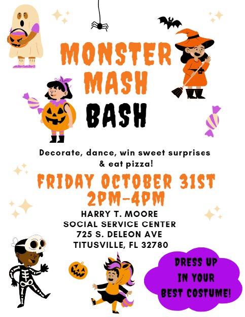 Monster Mash Bash Decorate, Dance, win sweet surprises and eat pizza! Friday, October 31 2pm - 4pm. Harry T. Moore Social Service Center. 725 S Deleon Ave. Titusville, FL 32780. Dress up in your best costume!
